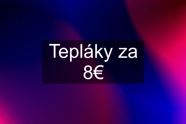 Tepláky za 8€