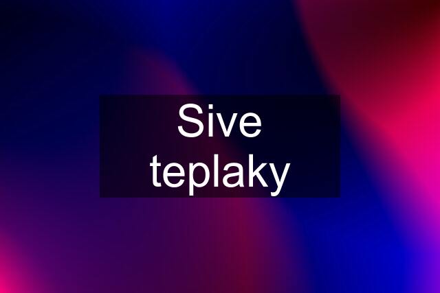 Sive teplaky