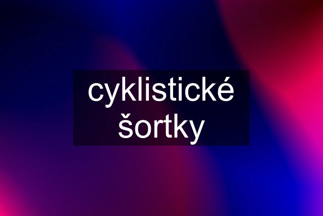 cyklistické šortky