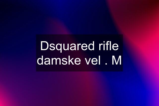 Dsquared rifle damske vel . M