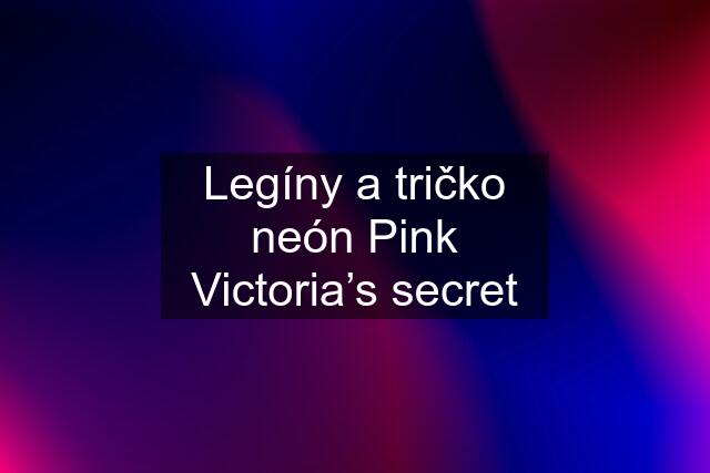 Legíny a tričko neón Pink Victoria’s secret