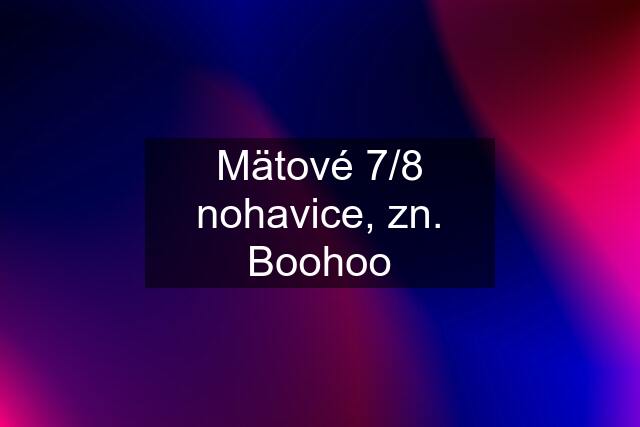 Mätové 7/8 nohavice, zn. Boohoo