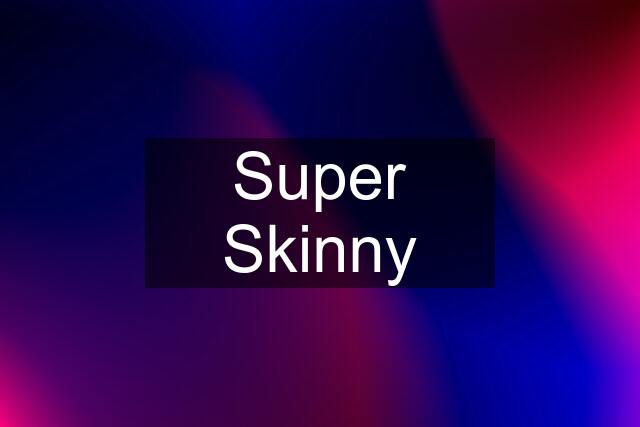 Super Skinny