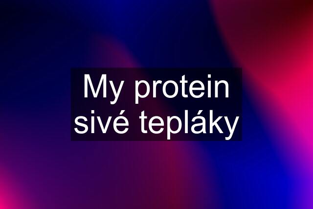 My protein sivé tepláky