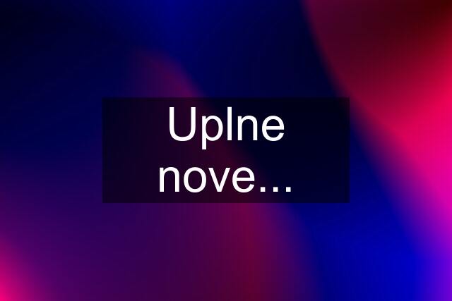 Uplne nove...