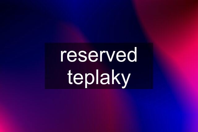 reserved teplaky