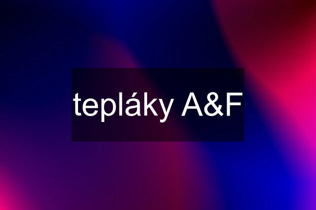 tepláky A&F