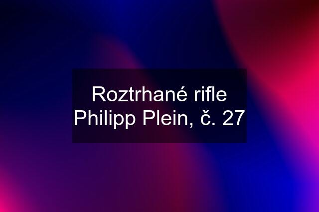 Roztrhané rifle Philipp Plein, č. 27