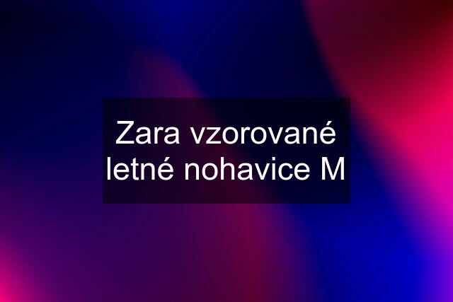 Zara vzorované letné nohavice M