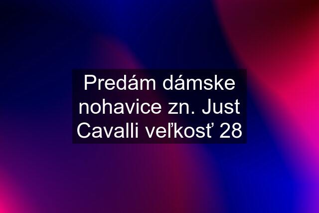 Predám dámske nohavice zn. Just Cavalli veľkosť 28