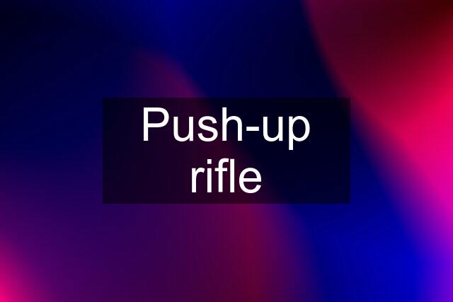 Push-up rifle