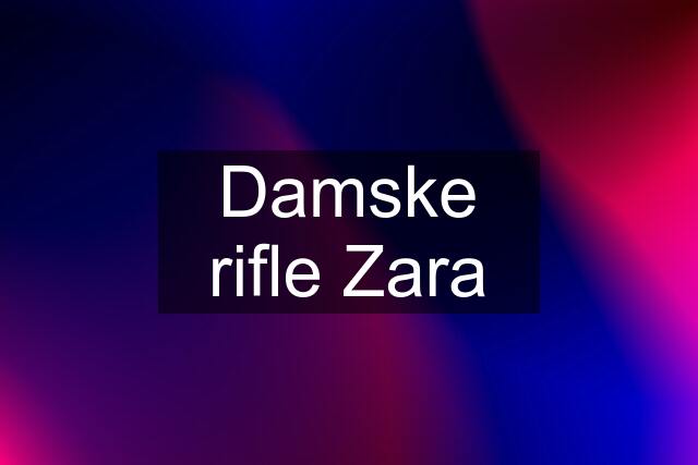 Damske rifle Zara