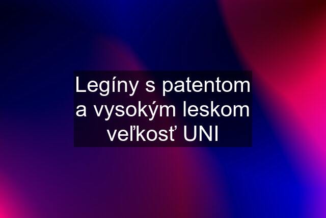 Legíny s patentom a vysokým leskom veľkosť UNI