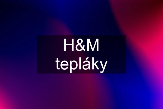 H&M tepláky