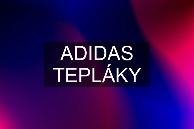 ADIDAS TEPLÁKY