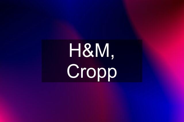 H&M, Cropp