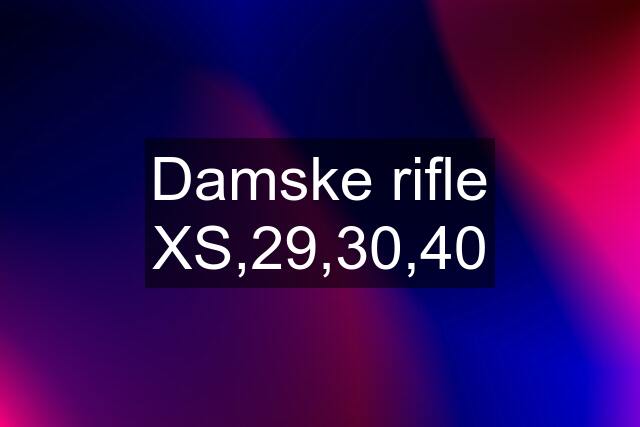 Damske rifle XS,29,30,40