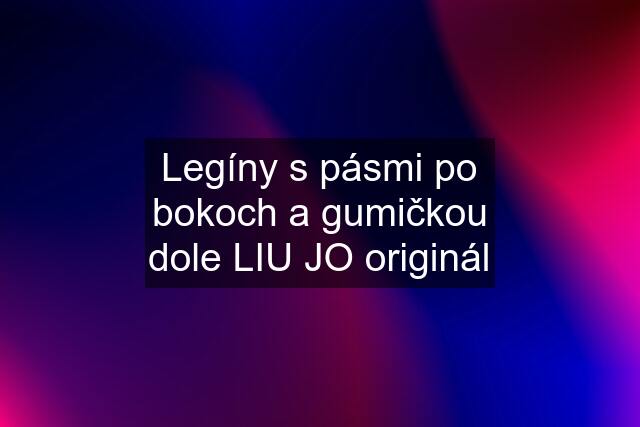 Legíny s pásmi po bokoch a gumičkou dole LIU JO originál