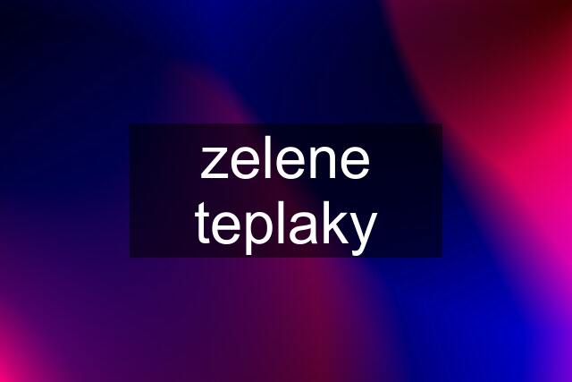 zelene teplaky