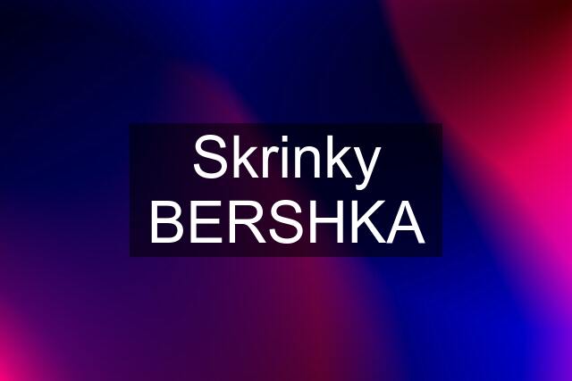 Skrinky BERSHKA