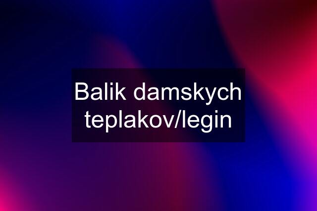 Balik damskych teplakov/legin