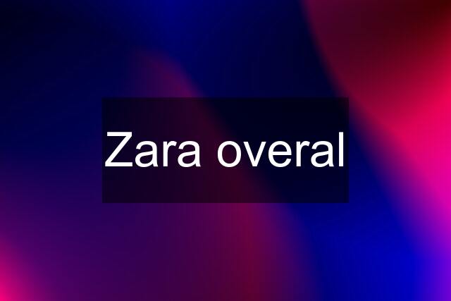 Zara overal