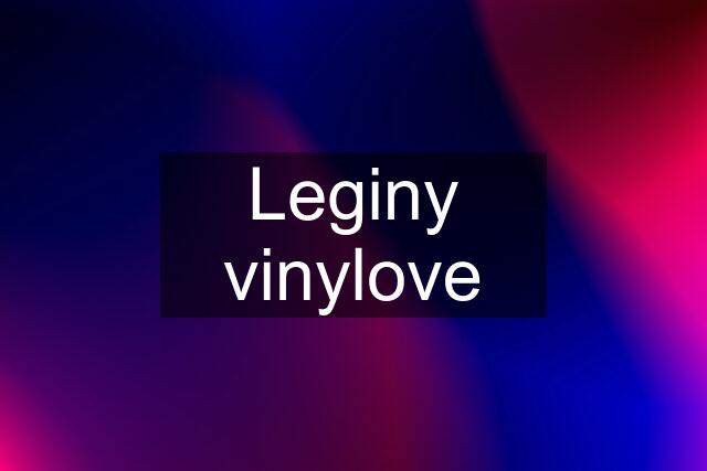 Leginy vinylove