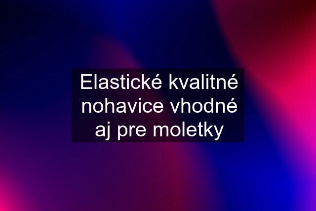 Elastické kvalitné nohavice vhodné aj pre moletky