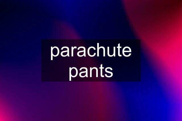 parachute pants