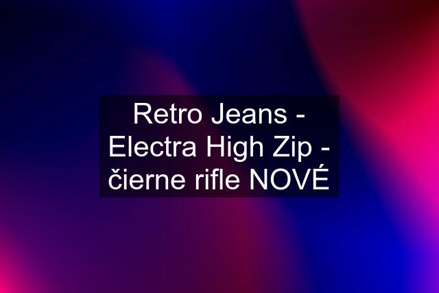 Retro Jeans - Electra High Zip - čierne rifle NOVÉ