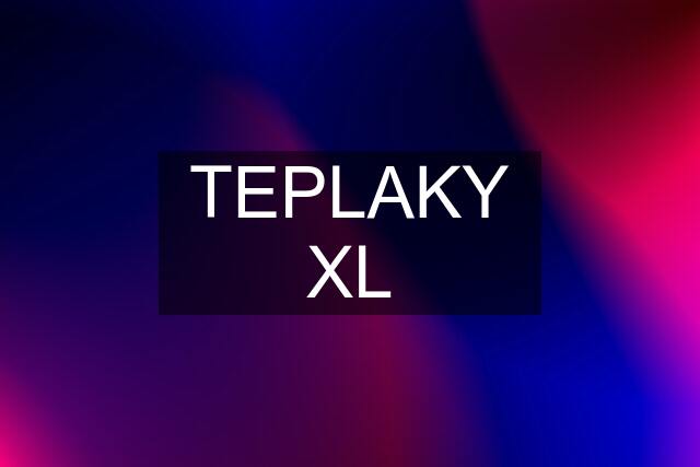 TEPLAKY XL