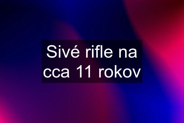 Sivé rifle na cca 11 rokov