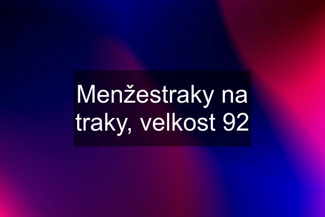 Menžestraky na traky, velkost 92