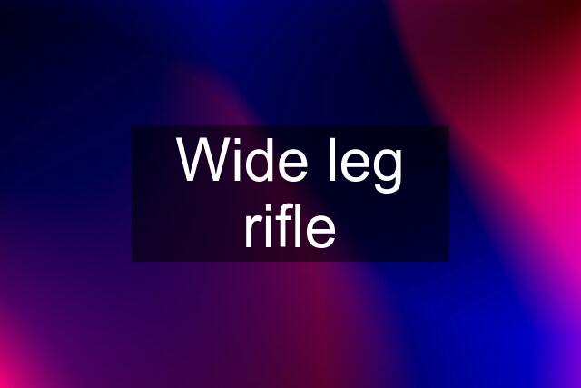 Wide leg rifle