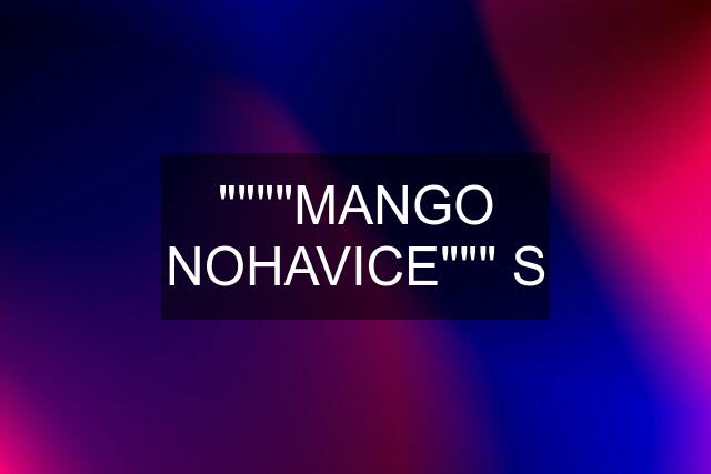 """"MANGO NOHAVICE""" S