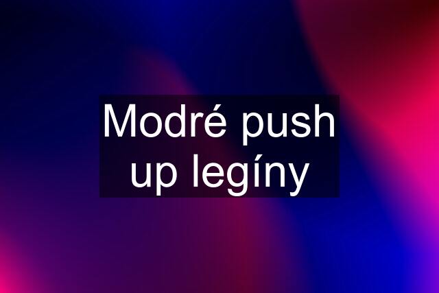 Modré push up legíny