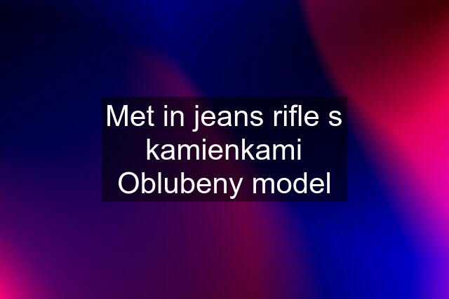 Met in jeans rifle s kamienkami Oblubeny model