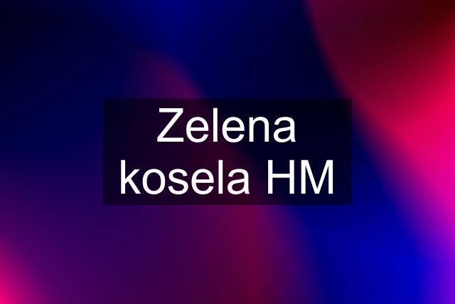 Zelena kosela HM