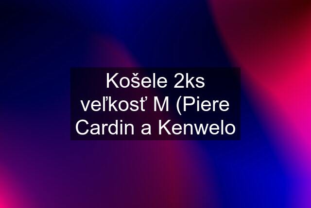 Košele 2ks veľkosť M (Piere Cardin a Kenwelo