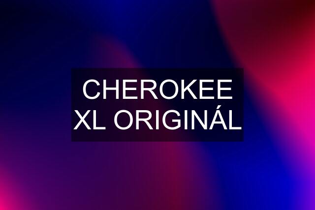 CHEROKEE XL ORIGINÁL