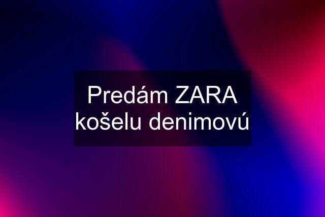 Predám ZARA košelu denimovú