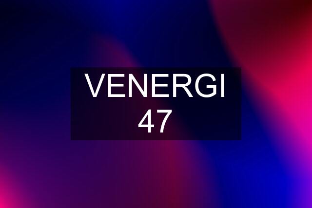 VENERGI 47