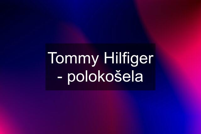 Tommy Hilfiger - polokošela