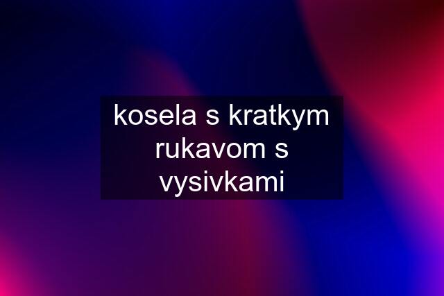 kosela s kratkym rukavom s vysivkami