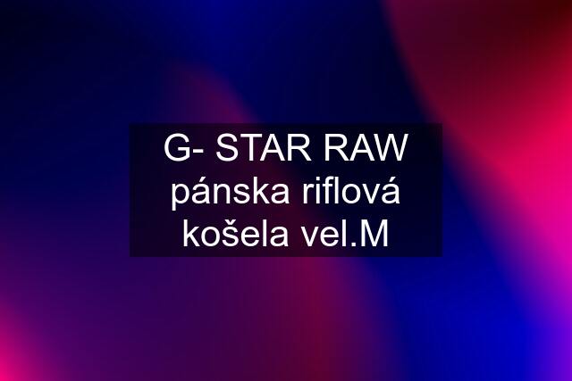 G- STAR RAW pánska riflová košela vel.M