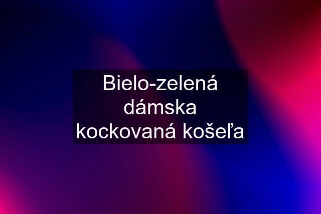 Bielo-zelená dámska kockovaná košeľa