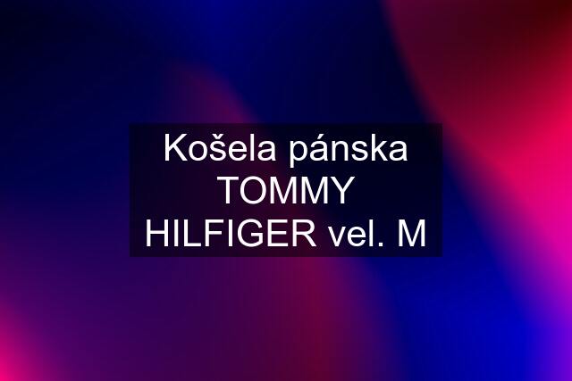 Košela pánska TOMMY HILFIGER vel. M