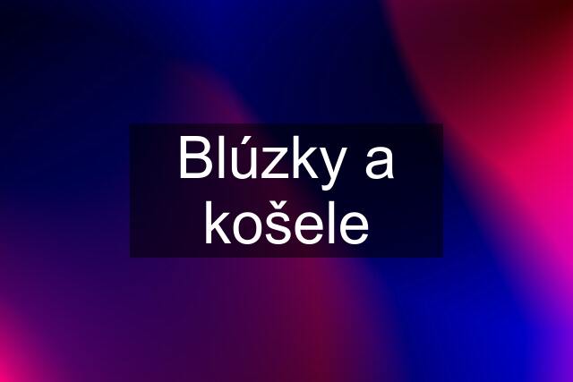 Blúzky a košele