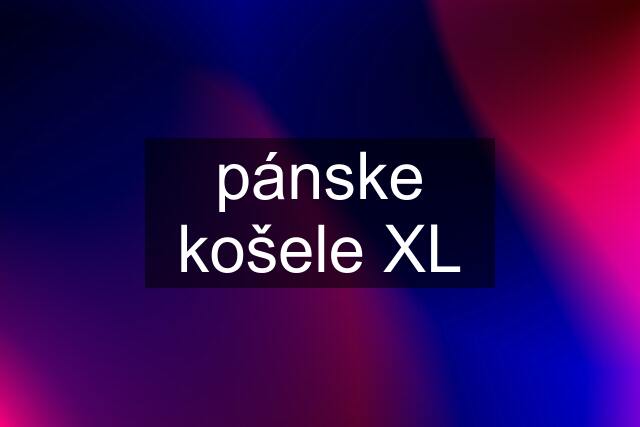 pánske košele XL