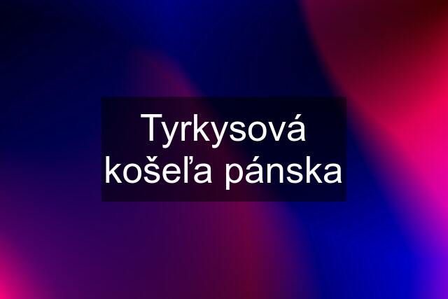 Tyrkysová košeľa pánska